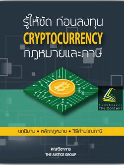 รู้ให้ชัด ก่อนลงทุน CRYPTOCURRENCY กฎหมายและภาษี / โดย คณะวิชาการ THE JUSTICE GROUP / พิมพ์ ก.พ.66