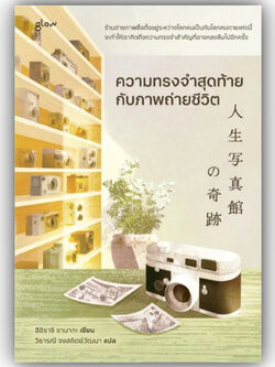 ความทรงจำสุดท้ายกับภาพถ่ายชีวิต / ผู้เขียน: ฮิอิรางิ ซานากะ / สำนักพิมพ์: Glow / หมวดหมู่: วรรณกรรม , เรื่องสั้น